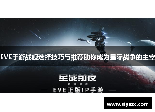 EVE手游战舰选择技巧与推荐助你成为星际战争的主宰