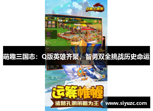 萌趣三国志：Q版英雄齐聚，智勇双全挑战历史命运